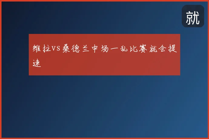 维拉vs桑德兰中场一乱比赛就会提速