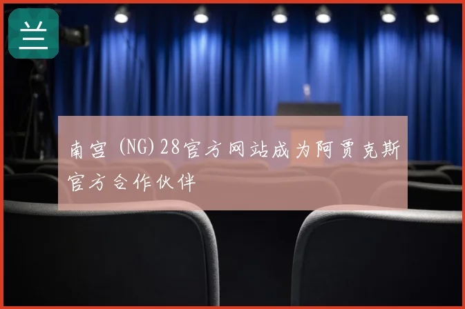 南宫 (NG)28官方网站成为阿贾克斯官方合作伙伴