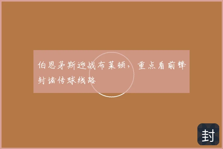 伯恩茅斯迎战布莱顿，重点看前锋封堵传球线路