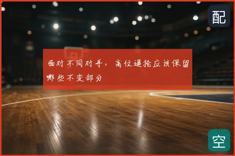 面对不同对手，高位逼抢应该保留哪些不变部分
