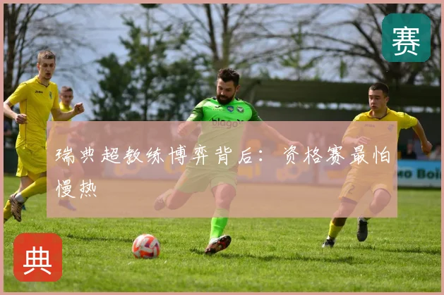 瑞典超教练博弈背后：资格赛最怕慢热