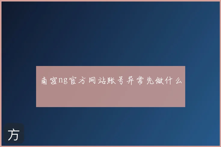 南宫ng官方网站账号异常先做什么